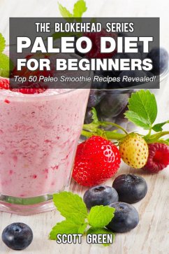 Paleo Diet For Beginners : Top 50 Paleo Smoothie Recipes Revealed! (The Blokehead Success Series) (eBook, ePUB) - Green, Scott
