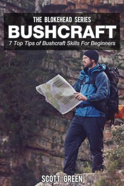 Bushcraft: 7 Top Tip Of Bushcraft Skills For Beginners (The Blokehead Success Series) (eBook, ePUB) - Green, Scott