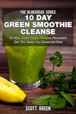 10 Day Green Smoothie Cleanse: 50 New Sleep Helper Recipes Revealed! Get The Sleep You Deserved Now (The Blokehead Success Series) (eBook, ePUB) - Green, Scott