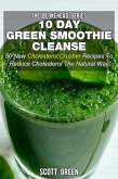 10 Day Green Smoothie Cleanse: 50 New Cholesterol Crusher Recipes To Reduce Cholesterol The Natural Way (The Blokehead Success Series) (eBook, ePUB)