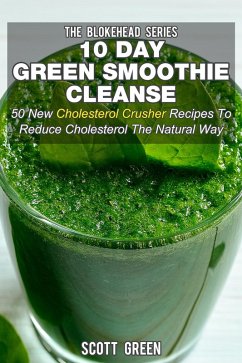 Cover 10 Day Green Smoothie Cleanse: 50 New Cholesterol Crusher Recipes To Reduce Cholesterol The Natural Way (The Blokehead Success Series) (eBook, ePUB)