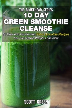 10 Day Green Smoothie Cleanse: 50 New and Fat Burning Paleo Smoothie Recipes for your Rapid Weight Loss Now (The Blokehead Success Series) (eBook, ePUB) - Green, Scott