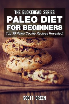 Paleo Diet For Beginners : Top 30 Paleo Cookie Recipes Revealed! (The Blokehead Success Series) (eBook, ePUB) - Green, Scott