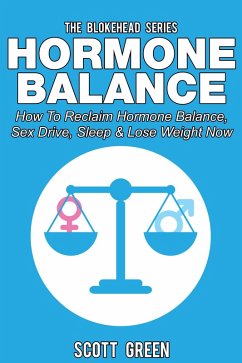 Hormone Balance: How To Reclaim Hormone Balance , Sex Drive, Sleep & Lose Weight Now (The Blokehead Success Series) (eBook, ePUB) - Green, Scott