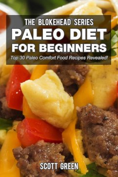 Paleo Diet For Beginners : Top 30 Paleo Comfort Food Recipes Revealed! (The Blokehead Success Series) (eBook, ePUB) - Green, Scott