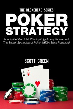 Poker Strategy:How to Get the Unfair Winning Edge In Any Tournament. The Secret Strategies Of Poker MEGA Stars Revealed! (The Blokehead Success Series) (eBook, ePUB) - Green, Scott