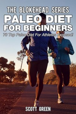 Paleo Diet For Beginners : 70 Top Paleo Diet For Athletes Exposed ! (The Blokehead Success Series) (eBook, ePUB) - Green, Scott