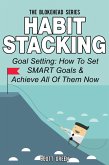 Habit Stacking: Goal Setting: How To Set SMART Goals & Achieve All Of Them Now (The Blokehead Success Series) (eBook, ePUB)