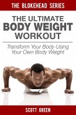 The Ultimate BodyWeight Workout: Transform Your Body Using Your Own Body Weight (The Blokehead Success Series) (eBook, ePUB)