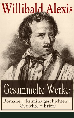 Gesammelte Werke: Romane + Kriminalgeschichten + Gedichte + Briefe (eBook, ePUB) - Alexis, Willibald