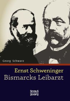 Ernst Schweninger: Bismarcks Leibarzt - Schwarz, Georg