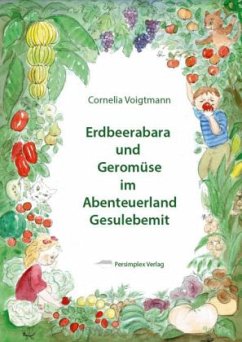 Erdbeerabara und Geromüse im Abenteuerland Gesulebemit - Voigtmann, Cornelia