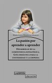 La pasión de aprender a aprender : desarrollo de la competencia estratégica : guía didáctica para la universidad y la empresa La pasión de aprender a aprender : desarrollo de la competencia estratégica : guía didáctica para la universidad y la empresa