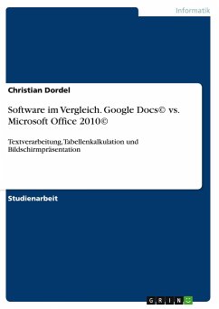 Software im Vergleich. Google Docs© vs. Microsoft Office 2010© - Dordel, Christian