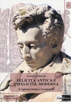 Felicità antica e infelicità moderna. L'epicureismo e Leopardi - Schiavon, Georgia