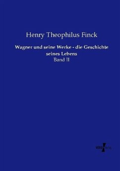 Wagner und seine Werke - die Geschichte seines Lebens - Finck, Henry Theophilus