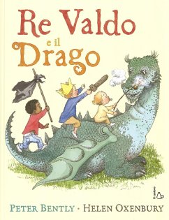 Re Valdo e il drago - Bently, Peter; Oxenbury, Helen Re Valdo e il drago - Bently, Peter; Oxenbury, Helen