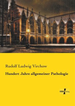 Hundert Jahre allgemeiner Pathologie - Virchow, Rudolf Ludwig