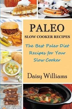 Paleo Slow Cooker Recipes; The Best Paleo Diet Recipes for Your Slow Cooker - Williams, Daisy