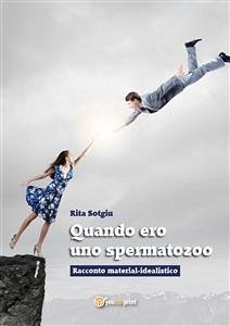 Quando ero uno spermatozoo (eBook, ePUB) - SOTGIU, RITA