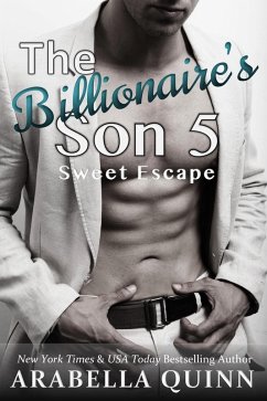 The Billionaire's Son 5: Sweet Escape (A Billionaire Romance) (eBook, ePUB) - Quinn, Arabella