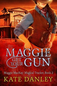 Maggie Get Your Gun (Maggie MacKay: Magical Tracker, #2) (eBook, ePUB) - Danley, Kate
