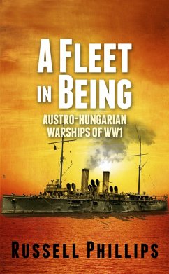 A Fleet in Being: Austro-Hungarian Warships of WWI (eBook, ePUB) - Phillips, Russell