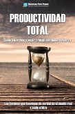 Productividad Total. Las técnicas probadas que funcionan para hacer más y mejor en menos tiempo. (eBook, ePUB)