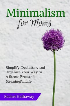 Minimalism for Moms: Simplify, Declutter, and Organize Your Way to a Stress Free and Meaningful Life (Serenity at Home) (eBook, ePUB) - Hathaway, Rachel