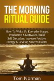 Morning Ritual Guide: How To Wake Up Everyday Happy, Productive & Motivated, Build Self Discipline, Increase Positive Energy & Develop Success Habits (eBook, ePUB)