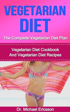 Vegetarian Diet: The Complete Vegetarian Diet Plan: Vegetarian Diet Cookbook And Vegetarian Diet Recipes (eBook, ePUB) - Ericsson, Michael