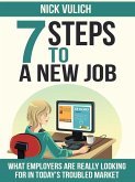 7 Steps To A New Job: What Employers Are Really Looking For In Today's Troubled Economy (eBook, ePUB)