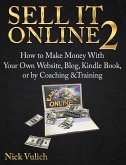 Sell It Online 2: How to Make Money with Your Own Website, Blog, Kindle Book, or by Coaching &Training (eBook, ePUB)