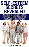 Self-Esteem Secrets Revealed: The Solution To Low Self-Esteem, Learn How To Build A Powerful & Positive Self-Esteem For Life (eBook, ePUB)