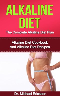 Alkaline Diet: The Complete Alkaline Diet Plan: Alkaline Diet Cookbook And Alkaline Diet Recipes (eBook, ePUB) - Ericsson, Michael