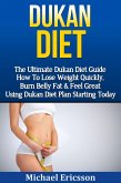 Dukan Diet: The Ultimate Dukan Diet Guide - How To Lose Weight Quickly, Burn Belly Fat & Feel Great Using Dukan Diet Plan Starting Today (eBook, ePUB)