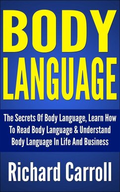 Cover Body Language: The Secrets Of Body Language, Learn How To Read Body Language & Understand Body Language In Life And Business (eBook, ePUB)