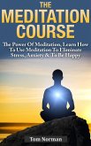 Meditation Course: The Power Of Meditation, Learn How To Use Meditation To Eliminate Stress, Anxiety & To Be Happy (eBook, ePUB)