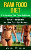 Raw Food Diet: The Complete Raw Food Diet Guide - Raw Food Diet Plan And Raw Food Diet Recipes (eBook, ePUB)