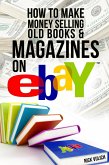 How to Make Money Selling Old Books and Magazines on eBay (eBook, ePUB)