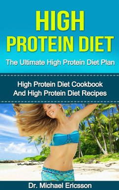 High Protein Diet: The Ultimate High Protein Diet Plan: High Protein Diet Cookbook and High Protein Diet Recipes (eBook, ePUB) - Ericsson, Michael