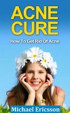 Acne Cure: How To Get Rid Of Acne (eBook, ePUB)
