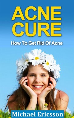 Acne Cure: How To Get Rid Of Acne (eBook, ePUB) - Ericsson, Michael