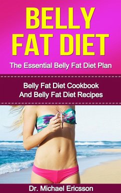 Belly Fat Diet: The Essential Belly Fat Diet Plan: Belly Fat Diet Cookbook And Belly Fat Diet Recipes (eBook, ePUB) - Ericsson, Michael