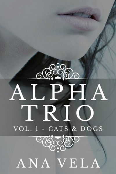 Alpha Trio: Vol. 1 - Cats & Dogs (eBook, ePUB) Alpha Trio: Vol. 1 - Cats & Dogs (eBook, ePUB)