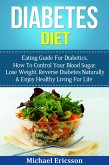 Diabetes Diet: Eating Guide For Diabetics, How To Control Your Blood Sugar, Lose Weight, Reverse Diabetes Naturally & Enjoy Healthy Living For Life (eBook, ePUB)