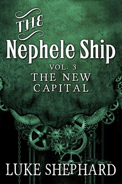 The Nephele Ship: Volume Three - The New Capital (A Steampunk Adventure) (eBook, ePUB) The Nephele Ship: Volume Three - The New Capital (A Steampunk Adventure) (eBook, ePUB)