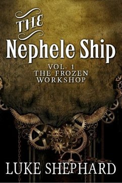The Nephele Ship: Volume One - The Frozen Workshop (A Steampunk Adventure) (eBook, ePUB) - Shephard, Luke