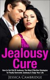 Jealousy Cure: How To Get Rid Of Jealousy, The Most Effective Strategies To Finally Overcome Jealousy & Enjoy Your Life Again (eBook, ePUB)