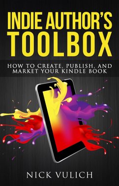 Indie Author's Toolbox: How to Create, Publish, and Market Your Kindle Book (eBook, ePUB) - Vulich, Nick